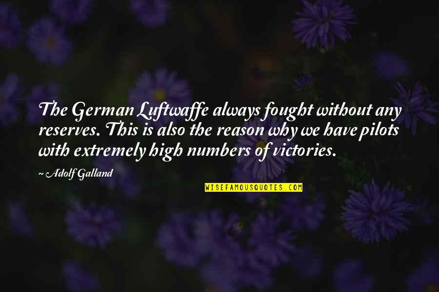 Reserves Quotes By Adolf Galland: The German Luftwaffe always fought without any reserves.