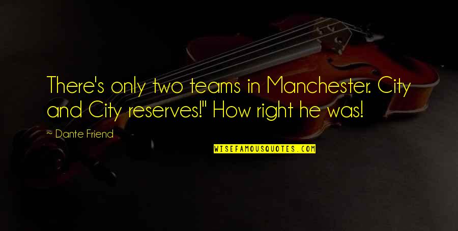 Reserves Quotes By Dante Friend: There's only two teams in Manchester. City and