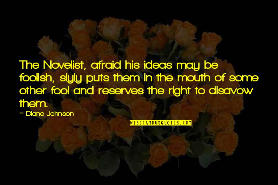 Reserves Quotes By Diane Johnson: The Novelist, afraid his ideas may be foolish,