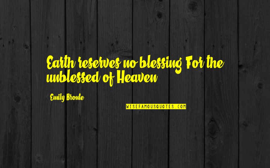 Reserves Quotes By Emily Bronte: Earth reserves no blessing For the unblessed of