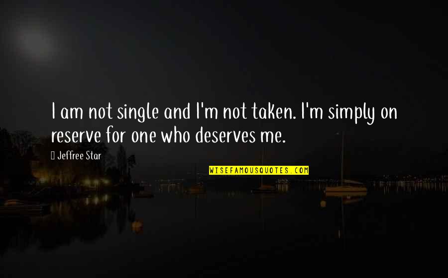 Reserves Quotes By Jeffree Star: I am not single and I'm not taken.