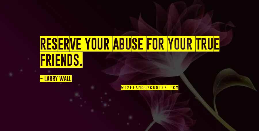 Reserves Quotes By Larry Wall: Reserve your abuse for your true friends.