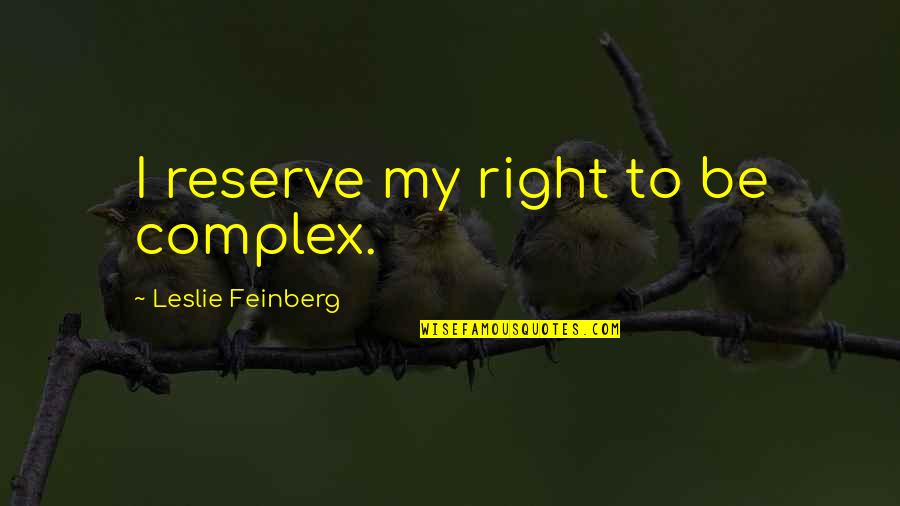 Reserves Quotes By Leslie Feinberg: I reserve my right to be complex.