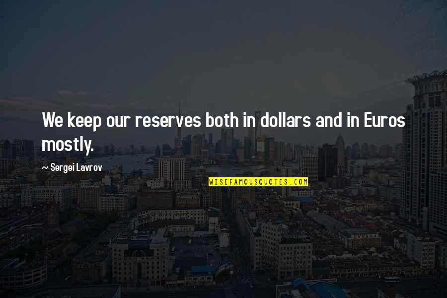 Reserves Quotes By Sergei Lavrov: We keep our reserves both in dollars and