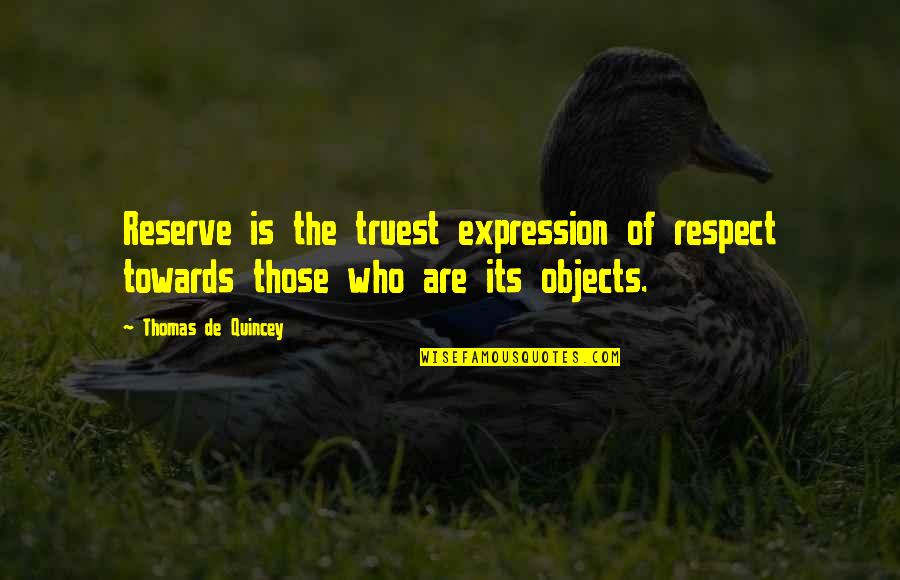 Reserves Quotes By Thomas De Quincey: Reserve is the truest expression of respect towards