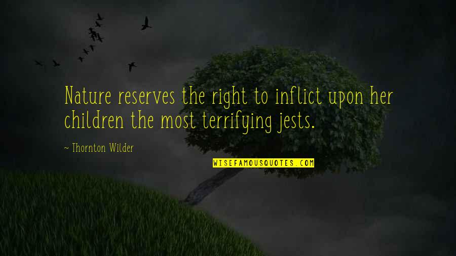 Reserves Quotes By Thornton Wilder: Nature reserves the right to inflict upon her