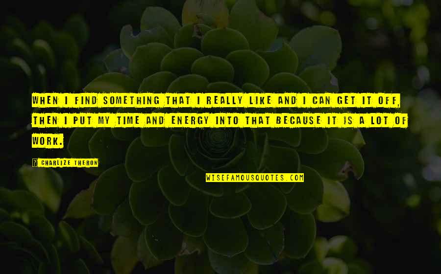 Reserving Your Heart Quotes By Charlize Theron: When I find something that I really like Reserving Your Heart Quotes By Charlize Theron: When I find something that I really like