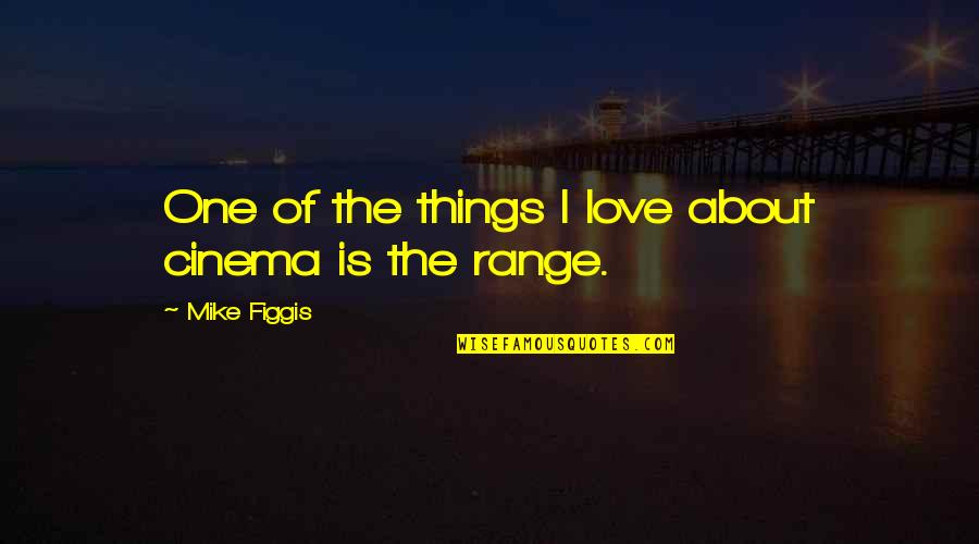 Reserving Your Heart Quotes By Mike Figgis: One of the things I love about cinema Reserving Your Heart Quotes By Mike Figgis: One of the things I love about cinema