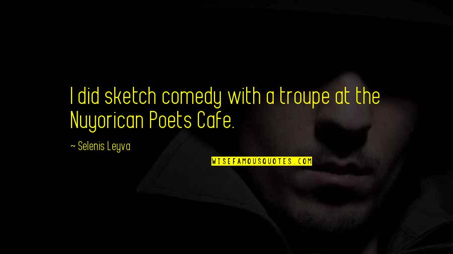 Reservist Military Quotes By Selenis Leyva: I did sketch comedy with a troupe at Reservist Military Quotes By Selenis Leyva: I did sketch comedy with a troupe at