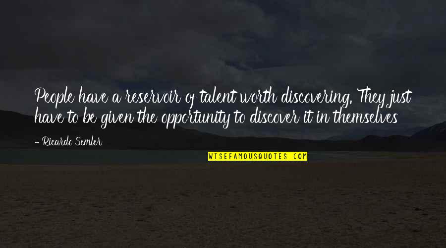 Reservoir Quotes By Ricardo Semler: People have a reservoir of talent worth discovering.