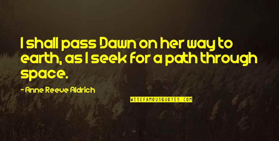 Reservoirs Quotes By Anne Reeve Aldrich: I shall pass Dawn on her way to Reservoirs Quotes By Anne Reeve Aldrich: I shall pass Dawn on her way to