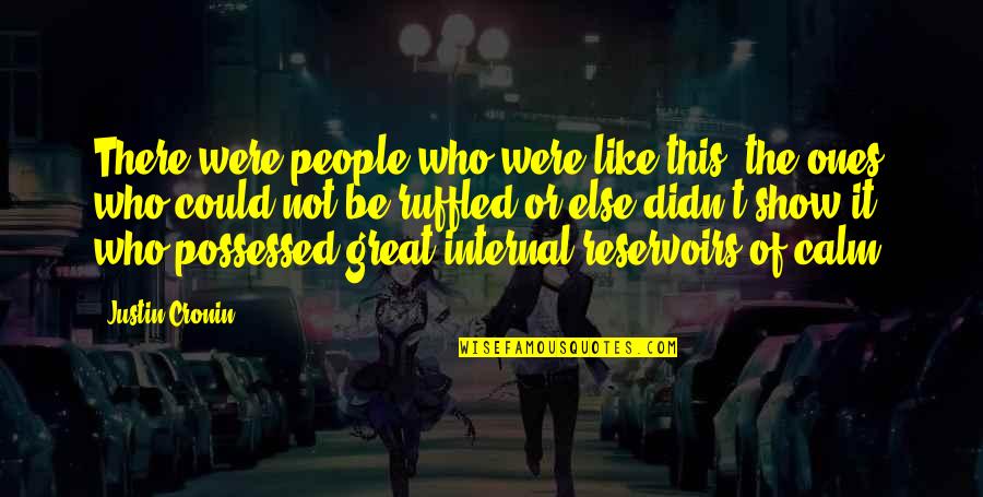Reservoirs Quotes By Justin Cronin: There were people who were like this, the Reservoirs Quotes By Justin Cronin: There were people who were like this, the