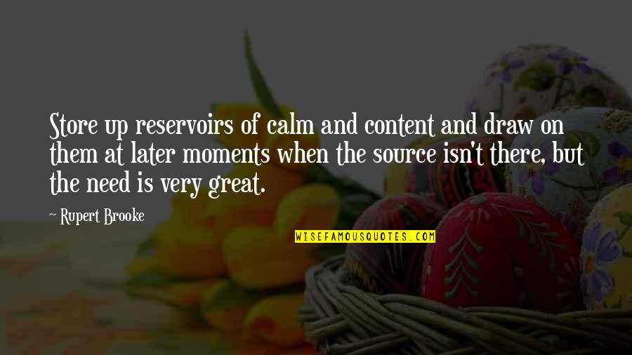 Reservoirs Quotes By Rupert Brooke: Store up reservoirs of calm and content and Reservoirs Quotes By Rupert Brooke: Store up reservoirs of calm and content and