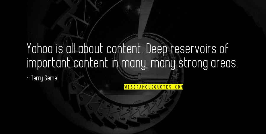 Reservoirs Quotes By Terry Semel: Yahoo is all about content. Deep reservoirs of Reservoirs Quotes By Terry Semel: Yahoo is all about content. Deep reservoirs of