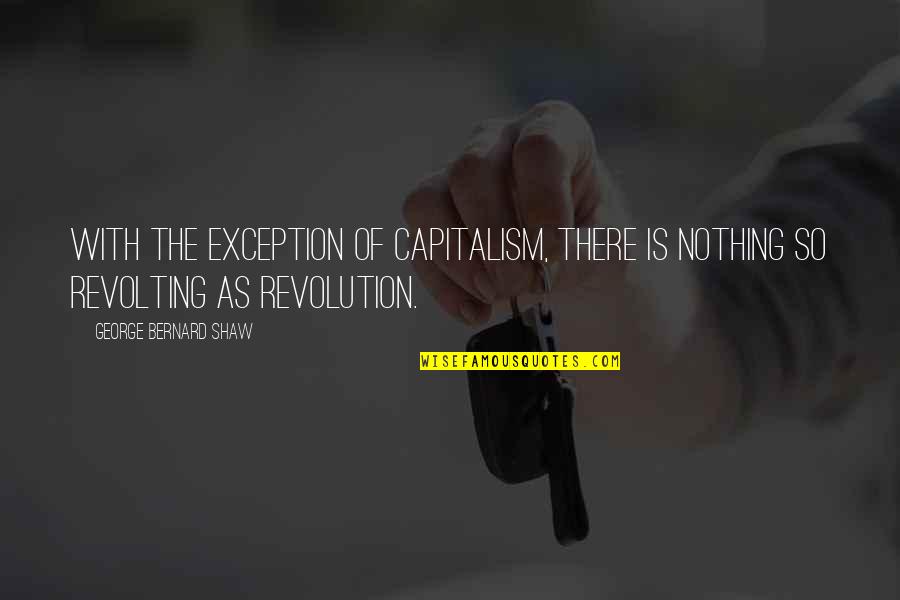 Resettled Roots Quotes By George Bernard Shaw: With the exception of capitalism, there is nothing Resettled Roots Quotes By George Bernard Shaw: With the exception of capitalism, there is nothing