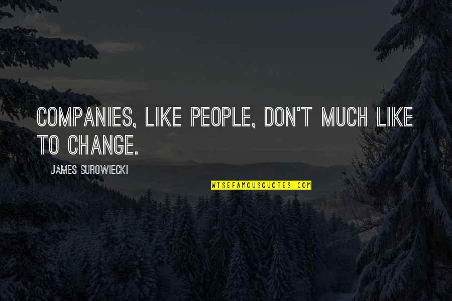 Resettled Roots Quotes By James Surowiecki: Companies, like people, don't much like to change. Resettled Roots Quotes By James Surowiecki: Companies, like people, don't much like to change.