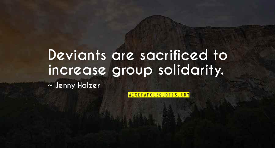 Resettlement And Rehabilitation Quotes By Jenny Holzer: Deviants are sacrificed to increase group solidarity.