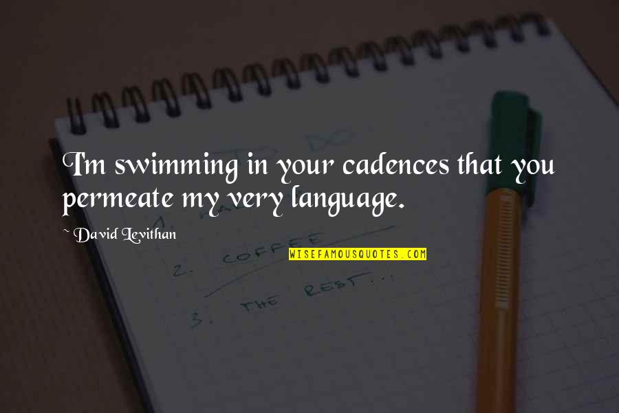 Resgate Movie Quotes By David Levithan: I'm swimming in your cadences that you permeate Resgate Movie Quotes By David Levithan: I'm swimming in your cadences that you permeate