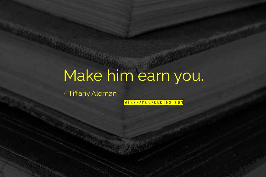 Resgate Movie Quotes By Tiffany Aleman: Make him earn you. Resgate Movie Quotes By Tiffany Aleman: Make him earn you.