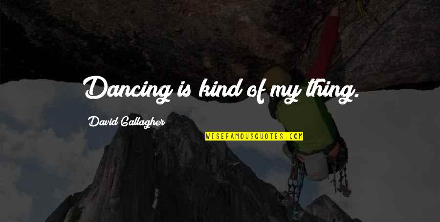 Resguardado Custodiado Quotes By David Gallagher: Dancing is kind of my thing. Resguardado Custodiado Quotes By David Gallagher: Dancing is kind of my thing.