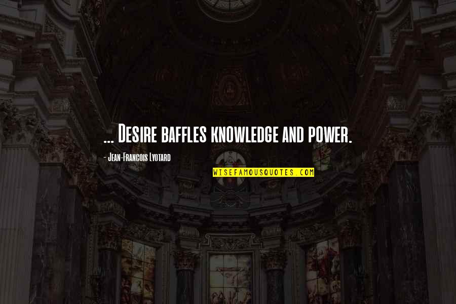 Resguardado Quotes By Jean-Francois Lyotard: ... Desire baffles knowledge and power. Resguardado Quotes By Jean-Francois Lyotard: ... Desire baffles knowledge and power.