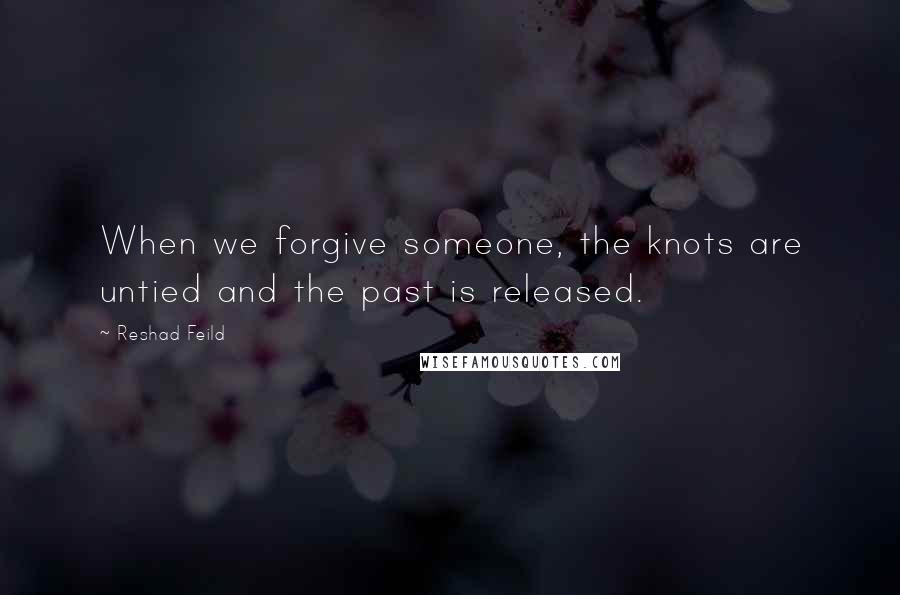 Reshad Feild quotes: When we forgive someone, the knots are untied and the past is released.