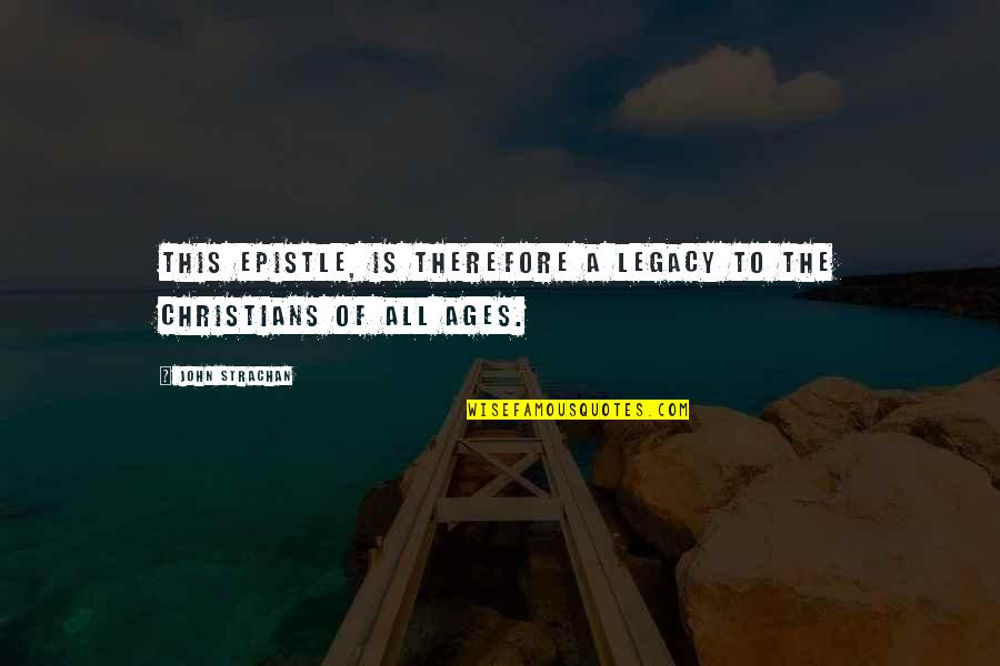 Resham Firiri Quotes By John Strachan: This Epistle, is therefore a legacy to the