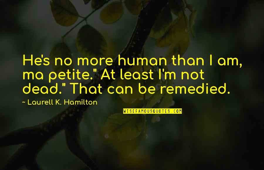Resham Firiri Quotes By Laurell K. Hamilton: He's no more human than I am, ma