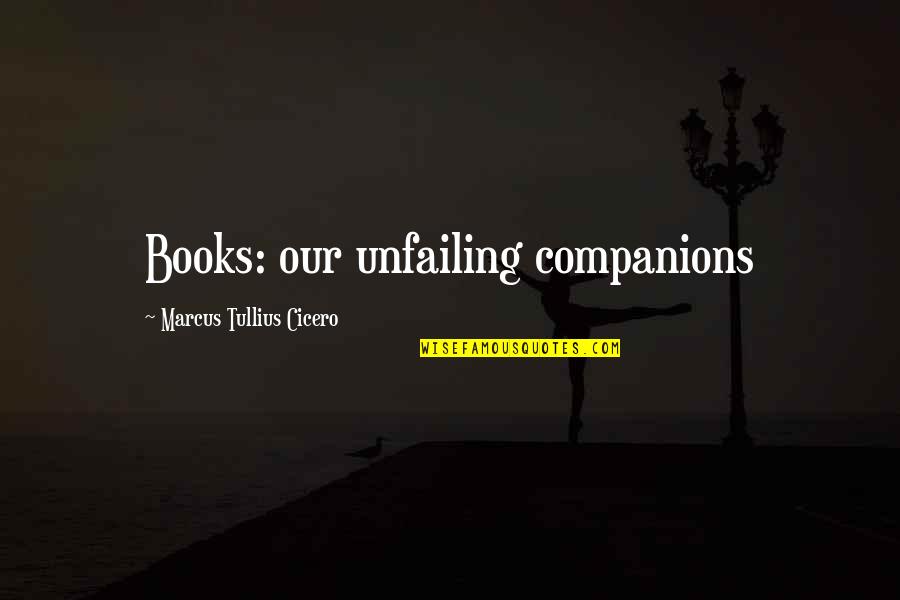 Resham Firiri Quotes By Marcus Tullius Cicero: Books: our unfailing companions