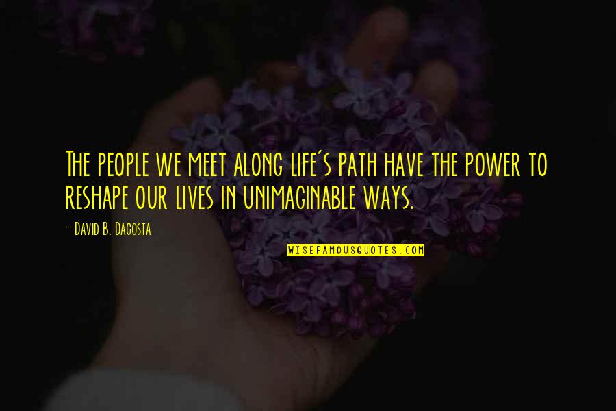 Reshape Quotes By David B. Dacosta: The people we meet along life's path have