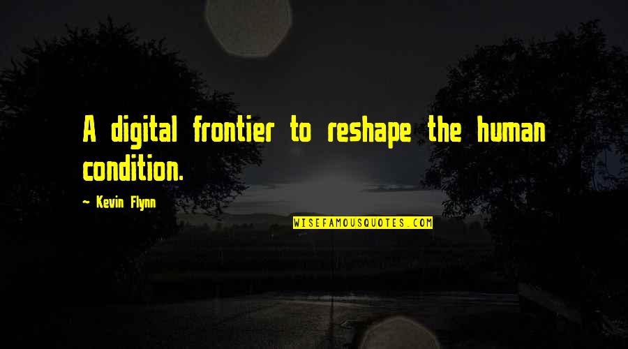Reshape Quotes By Kevin Flynn: A digital frontier to reshape the human condition.