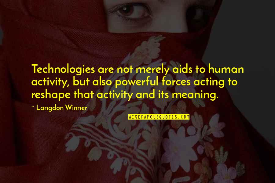 Reshape Quotes By Langdon Winner: Technologies are not merely aids to human activity,