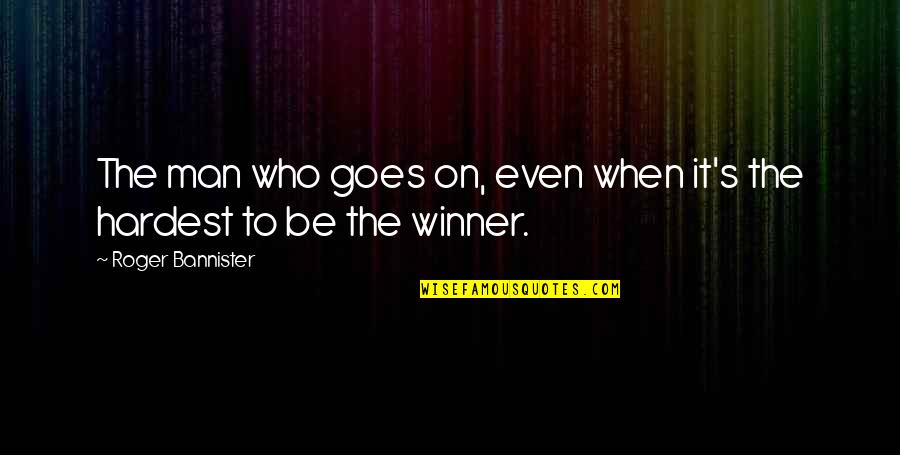 Reshaped Hunters Bow Quotes By Roger Bannister: The man who goes on, even when it's