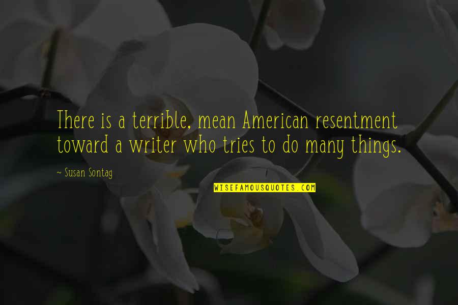 Reshaped Hunters Bow Quotes By Susan Sontag: There is a terrible, mean American resentment toward