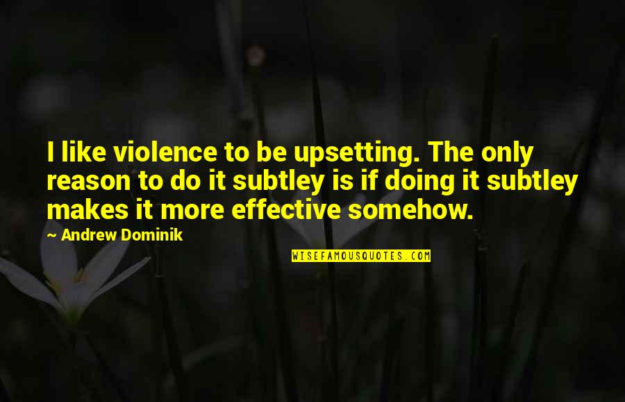 Resharing Or Re Sharing Quotes By Andrew Dominik: I like violence to be upsetting. The only