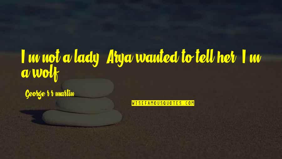 Reshet Gimmel Quotes By George R R Martin: I'm not a lady, Arya wanted to tell Reshet Gimmel Quotes By George R R Martin: I'm not a lady, Arya wanted to tell