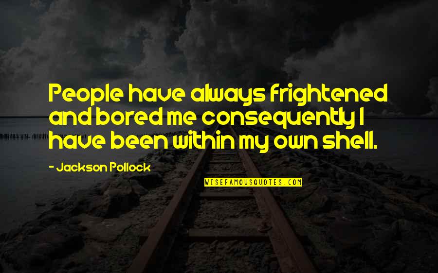 Reshet Gimmel Quotes By Jackson Pollock: People have always frightened and bored me consequently Reshet Gimmel Quotes By Jackson Pollock: People have always frightened and bored me consequently