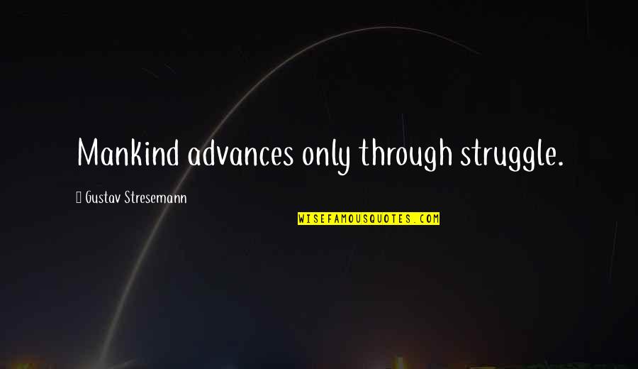 Reshet Tv Quotes By Gustav Stresemann: Mankind advances only through struggle.