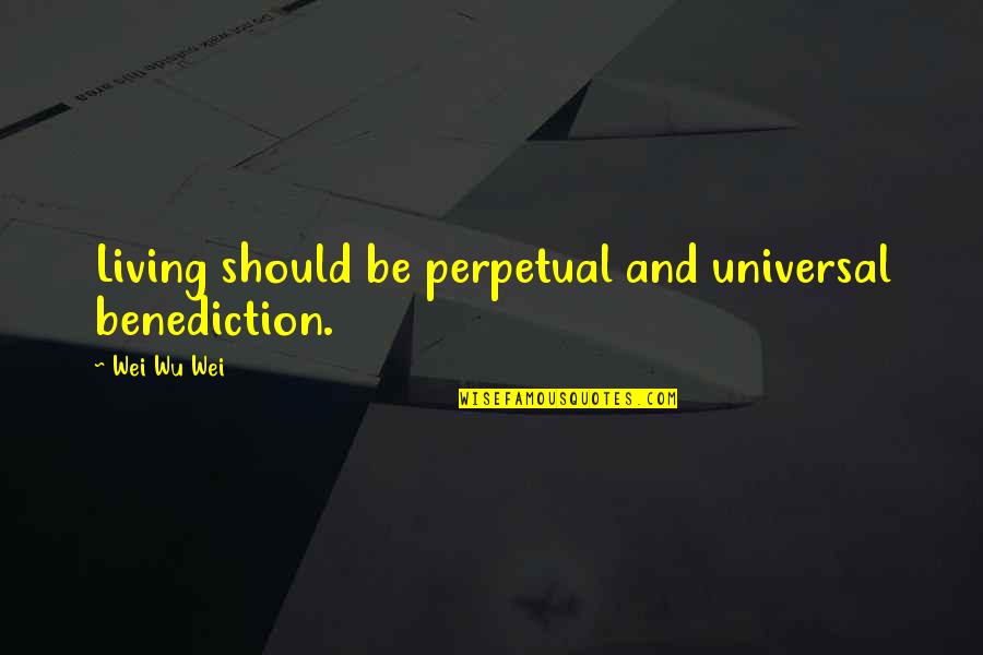 Reshetar Builders Quotes By Wei Wu Wei: Living should be perpetual and universal benediction.