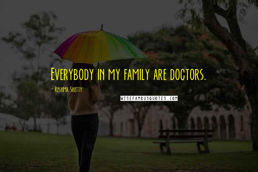 Reshma Shetty quotes: Everybody in my family are doctors.