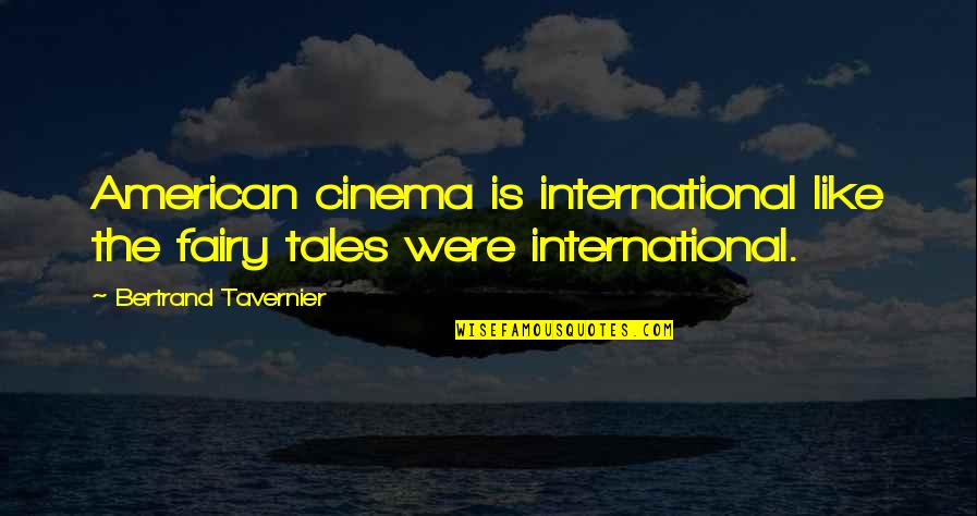 Reshmi Ghosh Quotes By Bertrand Tavernier: American cinema is international like the fairy tales
