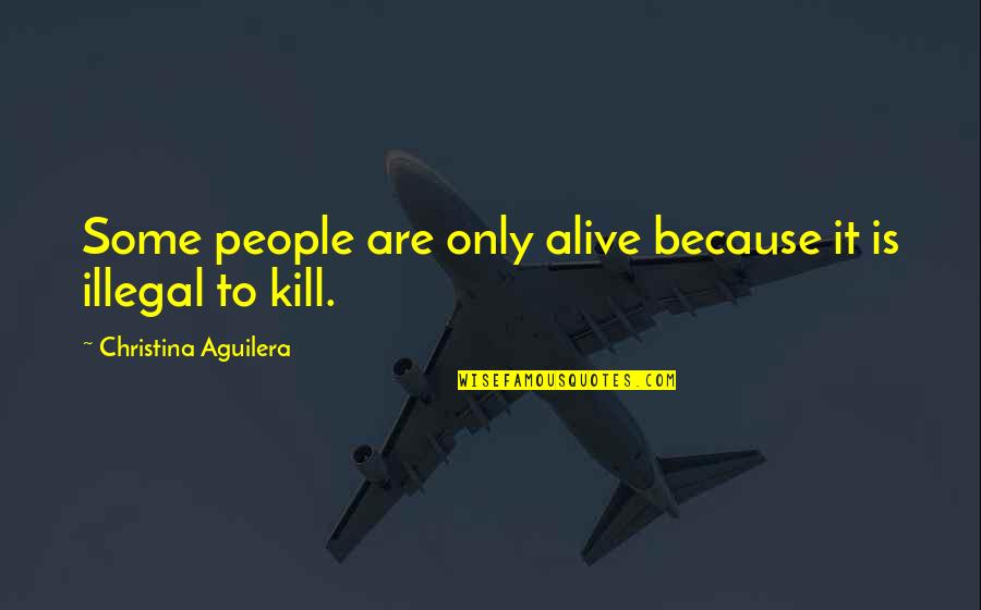 Reshona Quotes By Christina Aguilera: Some people are only alive because it is Reshona Quotes By Christina Aguilera: Some people are only alive because it is