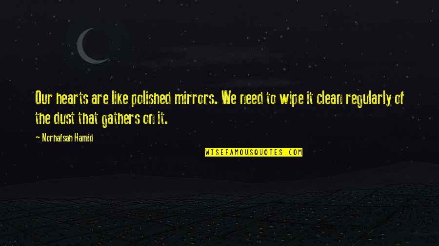 Reshona Quotes By Norhafsah Hamid: Our hearts are like polished mirrors. We need Reshona Quotes By Norhafsah Hamid: Our hearts are like polished mirrors. We need