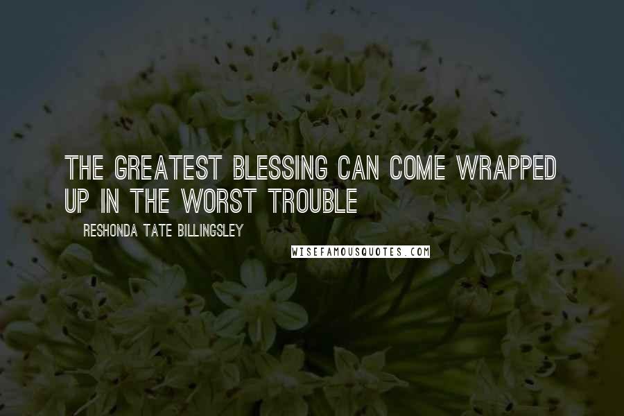 ReShonda Tate Billingsley quotes: the greatest blessing can come wrapped up in the worst trouble