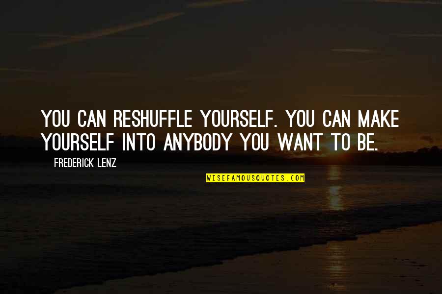 Reshuffle Quotes By Frederick Lenz: You can reshuffle yourself. You can make yourself