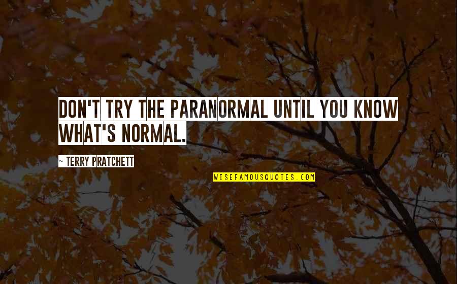 Reshuffled Quotes By Terry Pratchett: Don't try the paranormal until you know what's