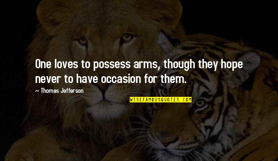 Reshufflings Quotes By Thomas Jefferson: One loves to possess arms, though they hope