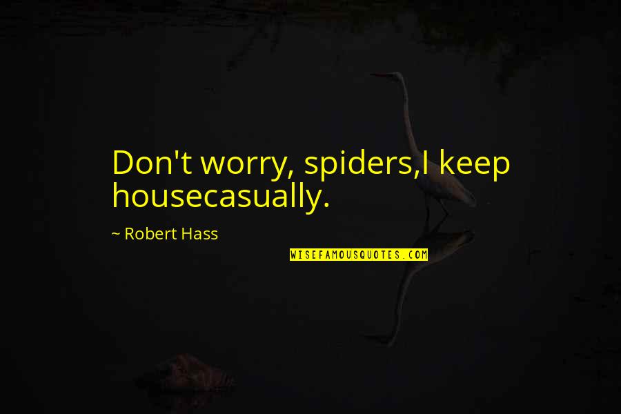 Resi Quotes By Robert Hass: Don't worry, spiders,I keep housecasually.