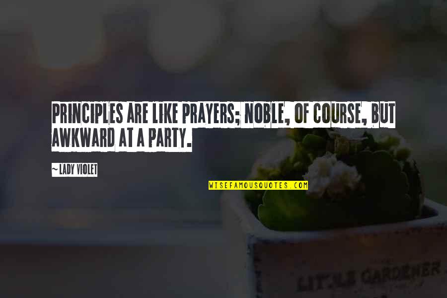 Resided From Means Quotes By Lady Violet: Principles are like prayers; noble, of course, but