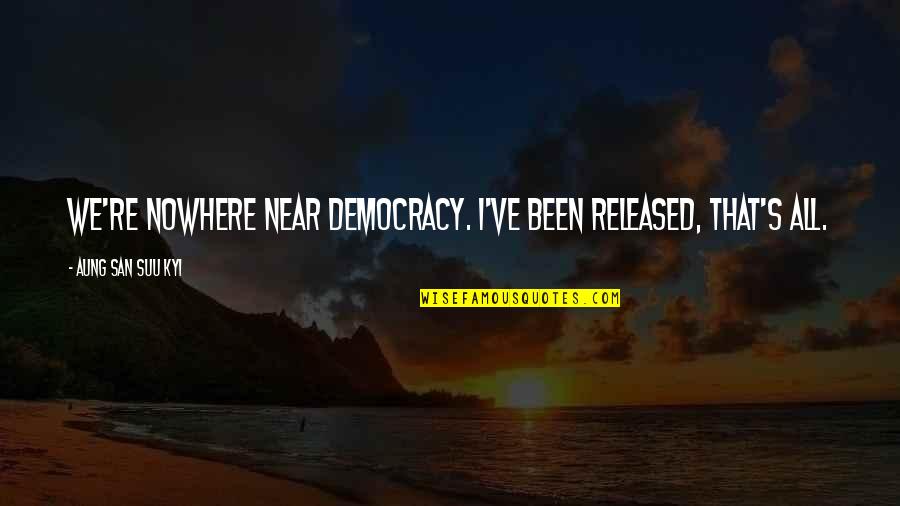 Residence Good Quotes By Aung San Suu Kyi: We're nowhere near democracy. I've been released, that's